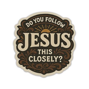 Do You Follow Jesus This Closely?  Precision Cut Decal