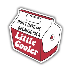 Don't Hate me Because I am a Little Cooler   Precision Cut Decal