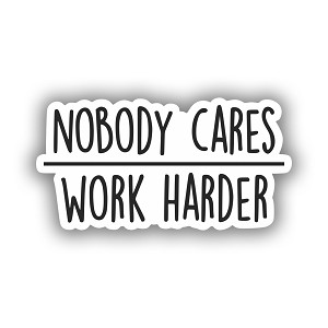 Nobody Cares Work Harder  Precision Cut Decal