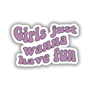 Girls Just Wanna Have Fun Precision Cut Decal