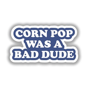 Corn Pop was a Bad Dude Precision Cut Decal 