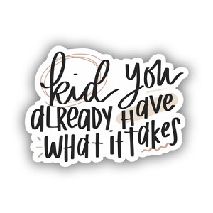 Kid You Already Have What it Takes   Precision Cut Decal