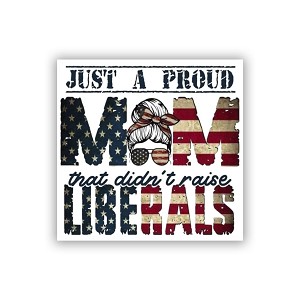 Just A Proud Mom Didn't Raise Liberals  Precision Cut Decal