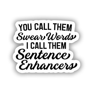 You Call Them Swear Words I Call Them Sentence Enhancers   Precision Cut Decal