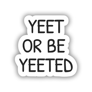  Yeet or be Yeeted   Precision Cut Decal