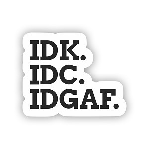 IDK IDC IDGAF  Precision Cut Decal