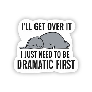 I'll get Over it I just Need to be Dramatic First   Precision Cut Decal 