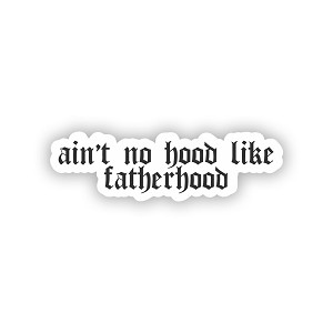 Ain't No Hood Like Fatherhood  Precision Cut Decal 