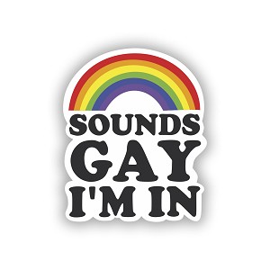 Sounds Gay, I'm in  Precision Cut Decal