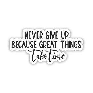 Never Give up Because great things Take Time Precision Cut Decal