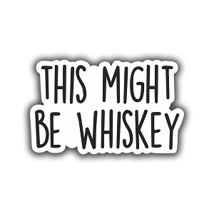This Might be Whiskey  Precision Cut Decal