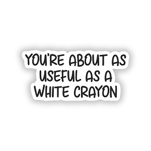 Snarky You're About As Useful As A White Crayon  Precision Cut Decal