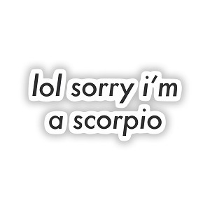 LOL Sorry I'm a Scorpio   Precision Cut Decal