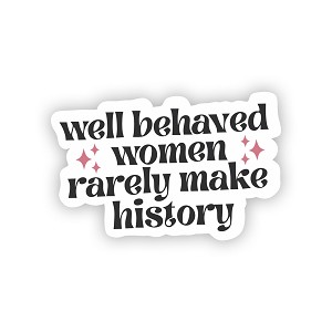 Well Behaved Women Rarely Make History Precision Cut Decal