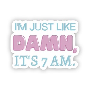 I'm Just Like Damn, It's 7AM  Precision Cut Decal 