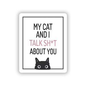 My Cat and I Talk Sh*t about You  Precision Cut Decal
