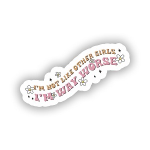 I'm Not Like Other Girls, I'M WAY WORSE  Precision Cut Decal