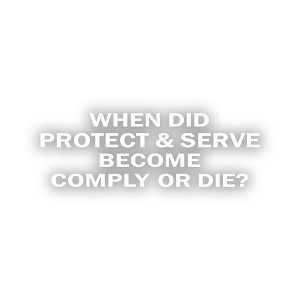 When Did Protects and Serve Become Comply Or Die   Precision Cut Decal