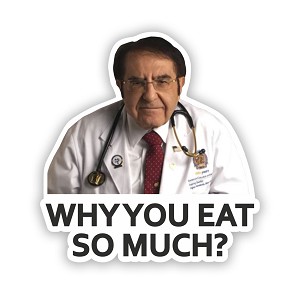 Nowzaradan Why You Eat So Much   Precision Cut Decal