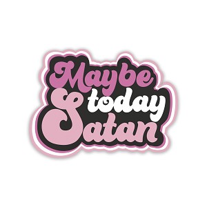 Maybe Today Satan  Precision Cut Decal