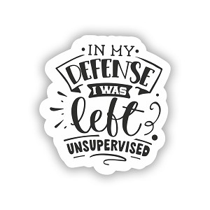 In My Defense I was Left Unsupervised  Precision Cut Decal