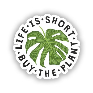 Life is Short Buy The Plant   Precision Cut Decal