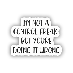 I'm not a Control Freak  but You are Doing it Wrong   Sticker (Peel' N Stick)