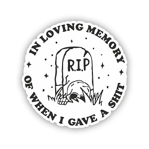 In Loving Memory of When I gave a Shit    Sticker (Peel' N Stick)
