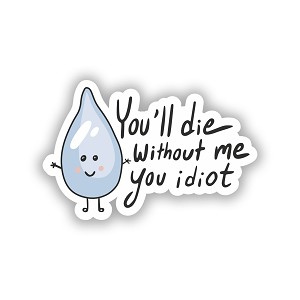 You Will die Without me You Idiot   Precision Cut Decal
