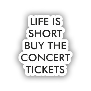 Life Is Short Buy The Concert Tickets   Sticker (Peel' N Stick)