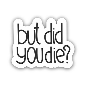But Did You Die   Sticker (Peel' N Stick)