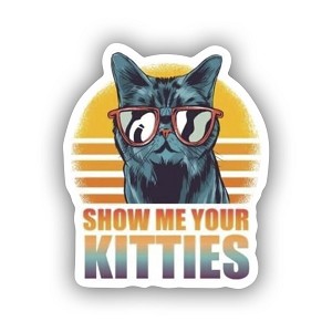 Funny Cat, SHOW ME YOUR KITTIES   Sticker (Peel N'Stick) 