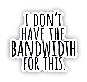 I don't have The Bandwidth for This  Sticker (Peel N'Stick)