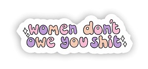 Women don't owe You shit  Sticker (Peel N'Stick)