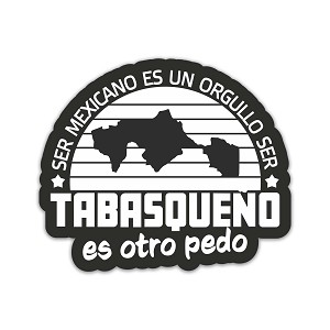 Ser Mexicano es un Orgullo, Ser Tabasqueño es otro Pedo  Precision Cut Decal