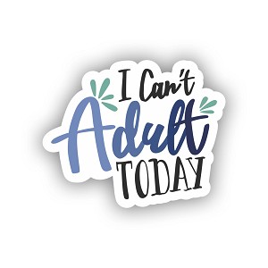 I Can't Adult Today  Precision Cut Decal