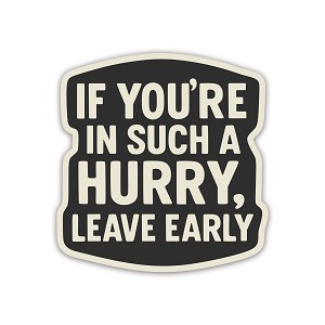 If You're in Such a Hurry, Leave Early  Precision Cut Decal