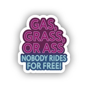 Neon Gas, Grass or Ass, Nobody Rides for Free  Precision Cut Decal
