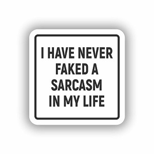 I Have Never Faked A Sarcasm in My Life. Precision Cut Decal