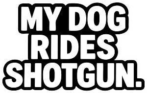 My Dog Rides Shotgun  Precision Cut Decal