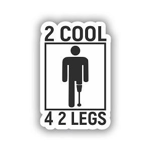 Too Cool for Two Legs " 2 Cool 4 2 Legs " Sticker (Peel N'Stick)
