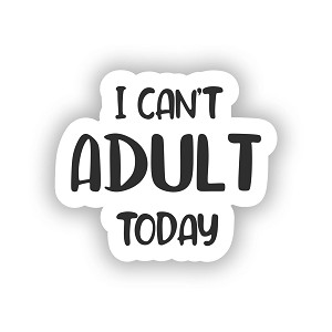 I Can't Adult Today  Sticker (Peel N'Stick)