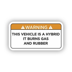 This Vehicle is a Hybrid it Burns Gas and Rubber Sticker (Peel N'Stick)