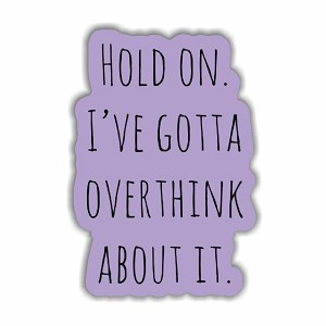 Hold On. I've Gotta Overthink about It.  Sticker (Peel N'Stick) 
