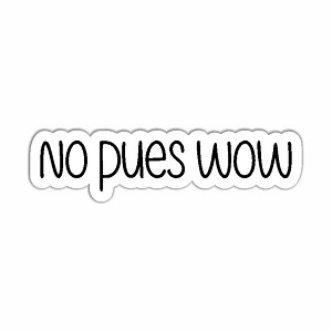 No Pues Wow Sticker (Peel N' Stick)
