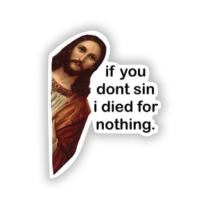 If You Dont sin I Died for Nothing Jesus  Sticker (Peel N' Stick)