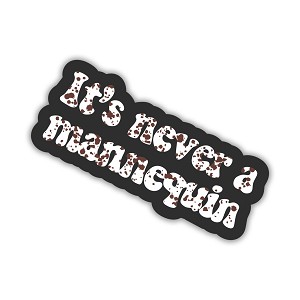 It's Never a Mannequin  Sticker (Peel N' Stick)