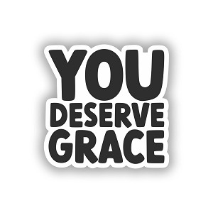  You Deserve Grace Sticker (Peel N' Stick)