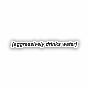 Aggressively Drinks Water  Sticker (Peel N' Stick)