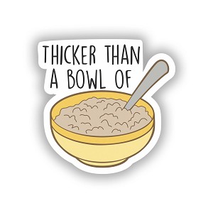 Thicker Than A Bowl of Oatmeal  Sticker (Peel N' Stick)